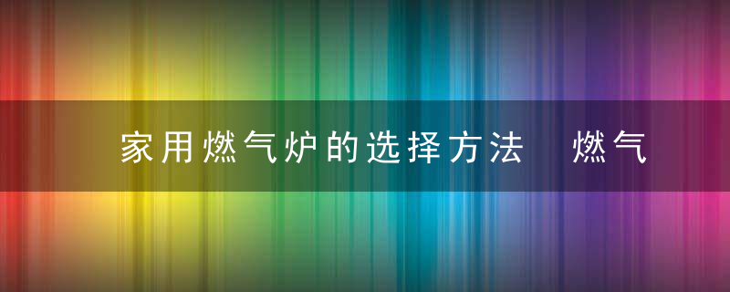 家用燃气炉的选择方法 燃气灶如何选择